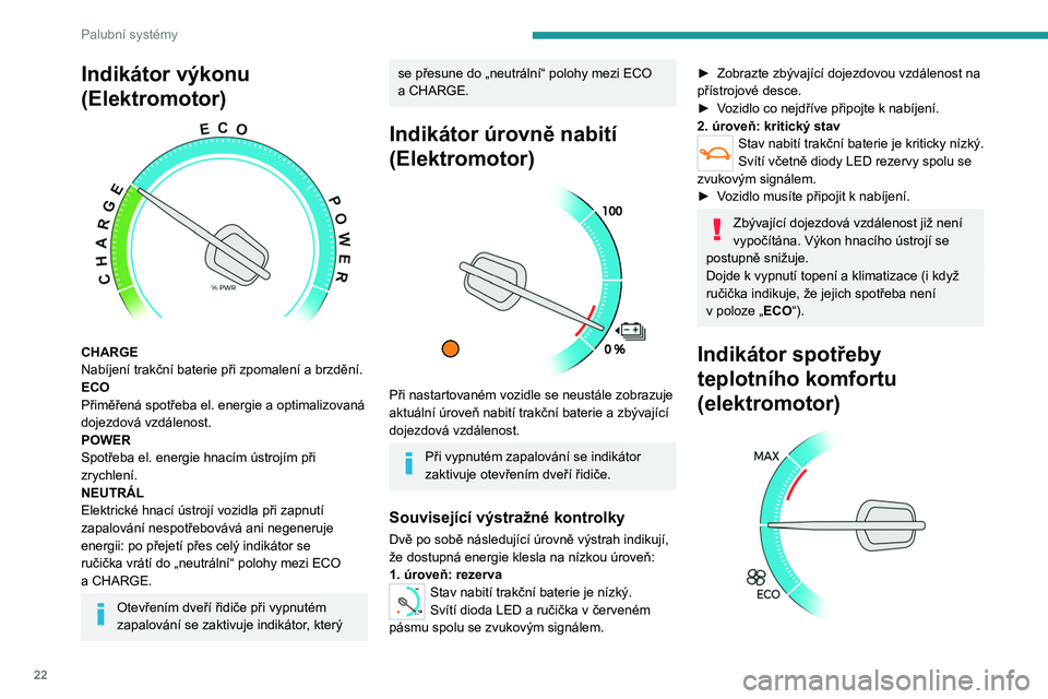 PEUGEOT EXPERT 2023  Návod na použití (in Czech) 22
Palubní systémy
Indikátor výkonu 
(Elektromotor)
 
 
CHARGE
Nabíjení trakční baterie při zpomalení a brzdění.
ECO
Přiměřená spotřeba el. energie a optimalizovaná 
dojezdová vzdá