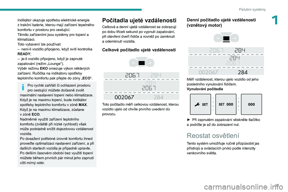 PEUGEOT EXPERT 2023 Návod na použití (in Czech) 23
Palubní systémy
1Indikátor ukazuje spotřebu elektrické energie
z trakční baterie, kterou mají zařízení tepelného
komfortu v
prostoru pro cestující.
Těmito zařízeními jsou sys PEUGEOT EXPERT 2023 Návod na použití (in Czech) 23
Palubní systémy
1Indikátor ukazuje spotřebu elektrické energie
z trakční baterie, kterou mají zařízení tepelného
komfortu v
prostoru pro cestující.
Těmito zařízeními jsou sys