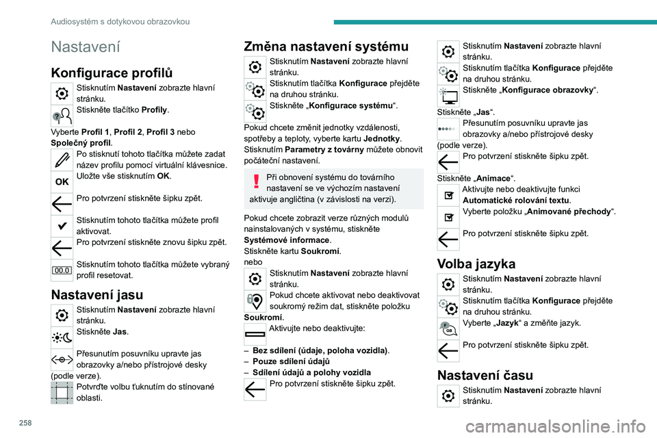 PEUGEOT EXPERT 2023 Návod na použití (in Czech) 258
Audiosystém s dotykovou obrazovkou
Nastavení
Konfigurace profilů
Stisknutím Nastavení zobrazte hlavní
stránku.
Stiskněte tlačítko Profily.
Vyberte Profil 1, Profil 2, Profil 3 nebo
Sp PEUGEOT EXPERT 2023 Návod na použití (in Czech) 258
Audiosystém s dotykovou obrazovkou
Nastavení
Konfigurace profilů
Stisknutím Nastavení zobrazte hlavní
stránku.
Stiskněte tlačítko Profily.
Vyberte Profil 1, Profil 2, Profil 3 nebo
Sp