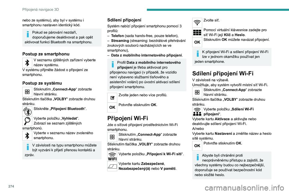 PEUGEOT EXPERT 2023 Návod na použití (in Czech) 274
Připojená navigace 3D
nebo ze systému), aby byl v systému i
smartphonu nastaven identický kód.
Pokud se párování nezdaří,
doporučujeme deaktivovat a pak opět
aktivovat funkci Blue PEUGEOT EXPERT 2023 Návod na použití (in Czech) 274
Připojená navigace 3D
nebo ze systému), aby byl v systému i
smartphonu nastaven identický kód.
Pokud se párování nezdaří,
doporučujeme deaktivovat a pak opět
aktivovat funkci Blue