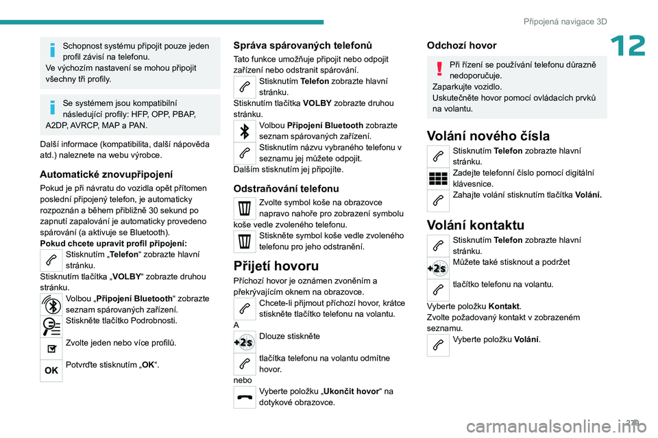 PEUGEOT EXPERT 2023  Návod na použití (in Czech) 279
Připojená navigace 3D
12Schopnost systému připojit pouze jeden 
profil závisí na telefonu.
Ve výchozím nastavení se mohou připojit 
všechny tři profily.
Se systémem jsou kompatibilní