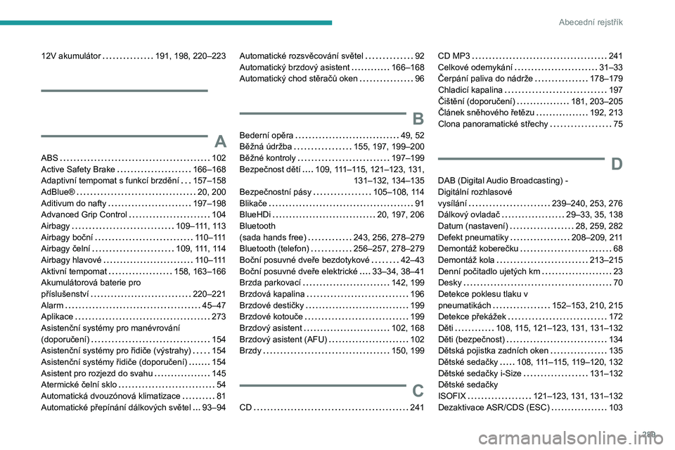 PEUGEOT EXPERT 2023  Návod na použití (in Czech) 289
Abecední rejstřík
12V akumulátor     191, 198, 220–223
A
ABS     102
Active Safety Brake     
166–168
Adaptivní tempomat s funkcí brzdění
   
157–158
AdBlue®
    
20, 200
Aditivum d