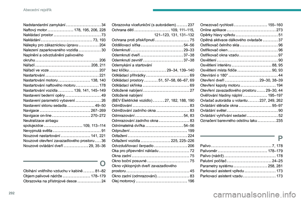 PEUGEOT EXPERT 2023  Návod na použití (in Czech) 292
Abecední rejstřík
Nadstandardní zamykání     34
Naftový motor     
178, 195, 206, 228
Nakládací prostor
    
73
Nakládání
    
73, 193
Nálepky pro zákaznickou úpravu
    
204
Naleze