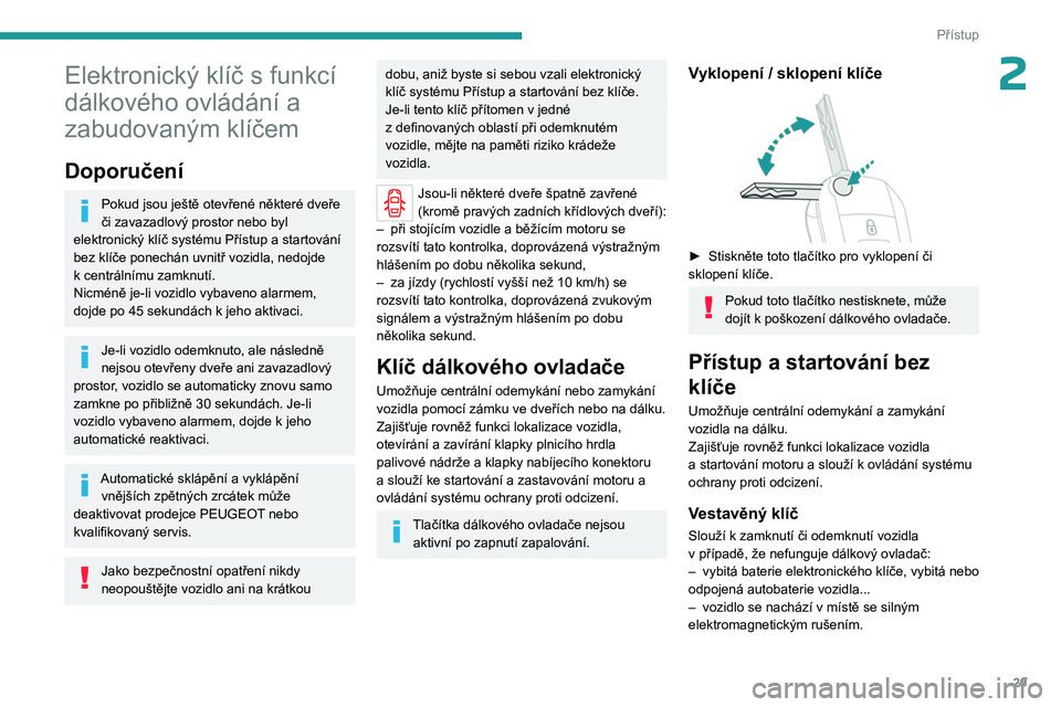 PEUGEOT EXPERT 2023 Návod na použití (in Czech) 29
Přístup
2Elektronický klíč s funkcí
dálkového ovládání a
zabudovaným klíčem
Doporučení
Pokud jsou ještě otevřené některé dveře
či zavazadlový prostor nebo byl
elektroni PEUGEOT EXPERT 2023 Návod na použití (in Czech) 29
Přístup
2Elektronický klíč s funkcí
dálkového ovládání a
zabudovaným klíčem
Doporučení
Pokud jsou ještě otevřené některé dveře
či zavazadlový prostor nebo byl
elektroni
