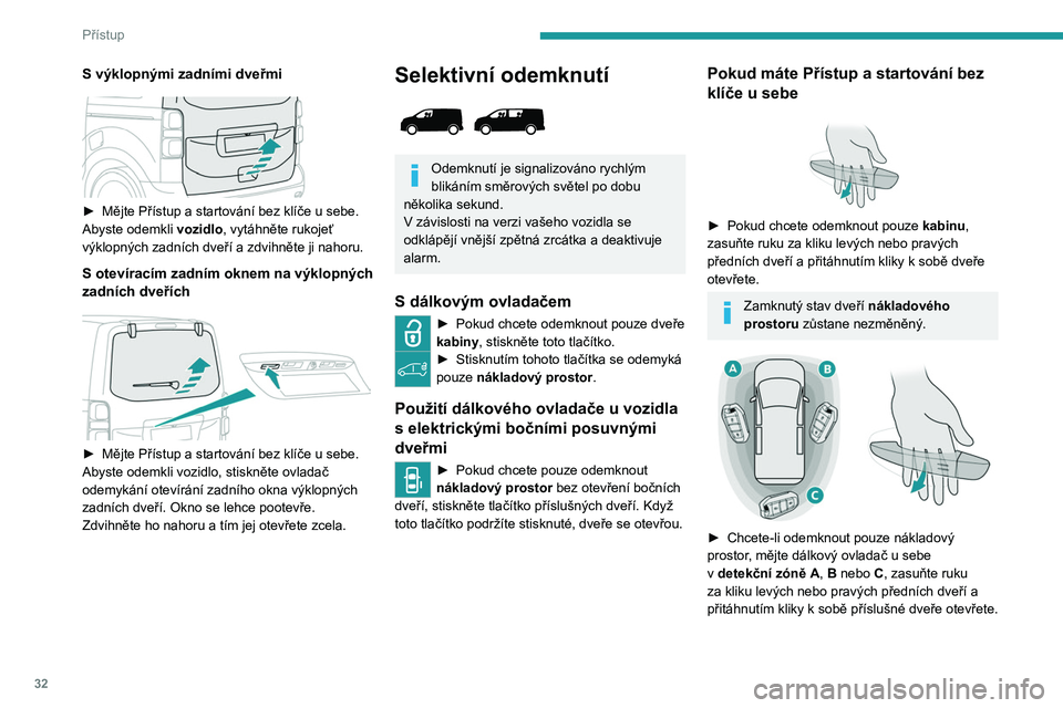 PEUGEOT EXPERT 2023 Návod na použití (in Czech) 32
Přístup
S výklopnými zadními dveřmi
► Mějte Přístup a startování bez klíče u sebe.
Abyste odemkli vozidlo, vytáhněte rukojeť
výklopných zadních dveří a zdvihněte ji n PEUGEOT EXPERT 2023 Návod na použití (in Czech) 32
Přístup
S výklopnými zadními dveřmi
► Mějte Přístup a startování bez klíče u sebe.
Abyste odemkli vozidlo, vytáhněte rukojeť
výklopných zadních dveří a zdvihněte ji n