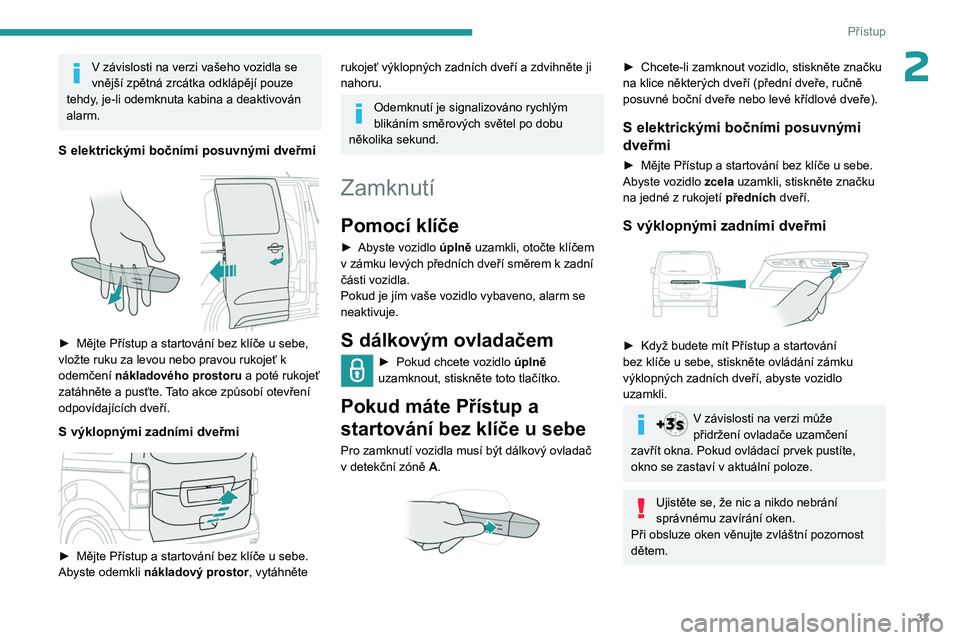 PEUGEOT EXPERT 2023 Návod na použití (in Czech) 33
Přístup
2V závislosti na verzi vašeho vozidla se
vnější zpětná zrcátka odklápějí pouze
tehdy
, je-li odemknuta kabina a deaktivován
alarm.
S elektrickými bočními posuvnými dve PEUGEOT EXPERT 2023 Návod na použití (in Czech) 33
Přístup
2V závislosti na verzi vašeho vozidla se
vnější zpětná zrcátka odklápějí pouze
tehdy
, je-li odemknuta kabina a deaktivován
alarm.
S elektrickými bočními posuvnými dve