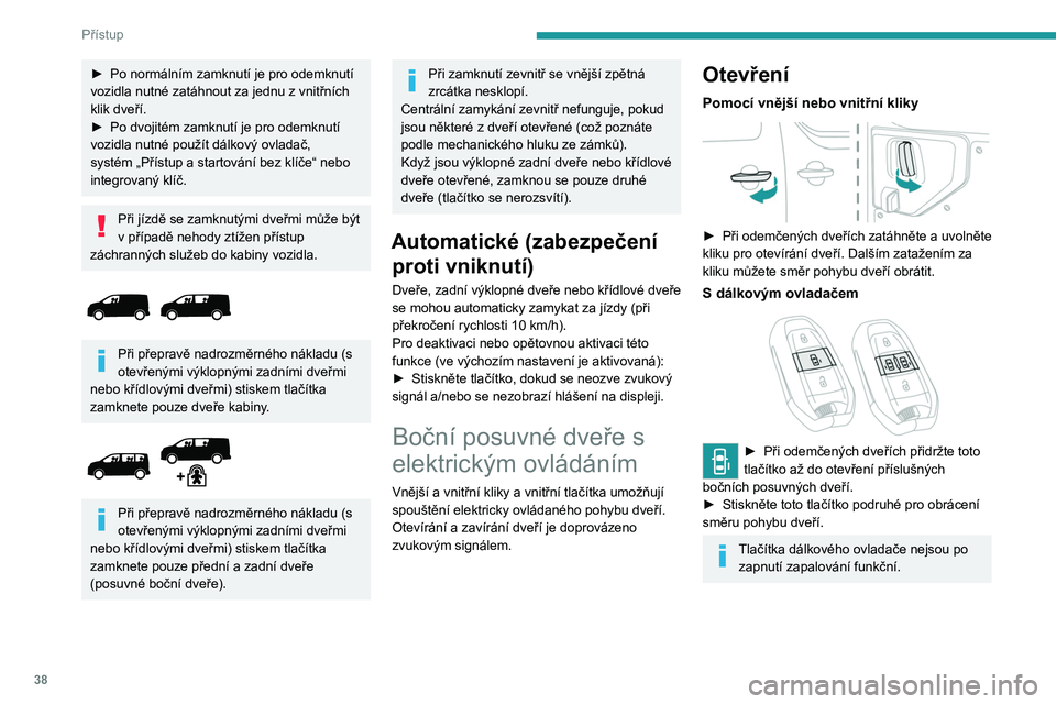 PEUGEOT EXPERT 2023 Návod na použití (in Czech) 38
Přístup
► Po normálním zamknutí je pro odemknutí
vozidla nutné zatáhnout za jednu z vnitřních
klik dveří.
►
Po dvojitém zamknutí je pro odemknutí
vozidla nutné použít d PEUGEOT EXPERT 2023 Návod na použití (in Czech) 38
Přístup
► Po normálním zamknutí je pro odemknutí
vozidla nutné zatáhnout za jednu z vnitřních
klik dveří.
►
Po dvojitém zamknutí je pro odemknutí
vozidla nutné použít d