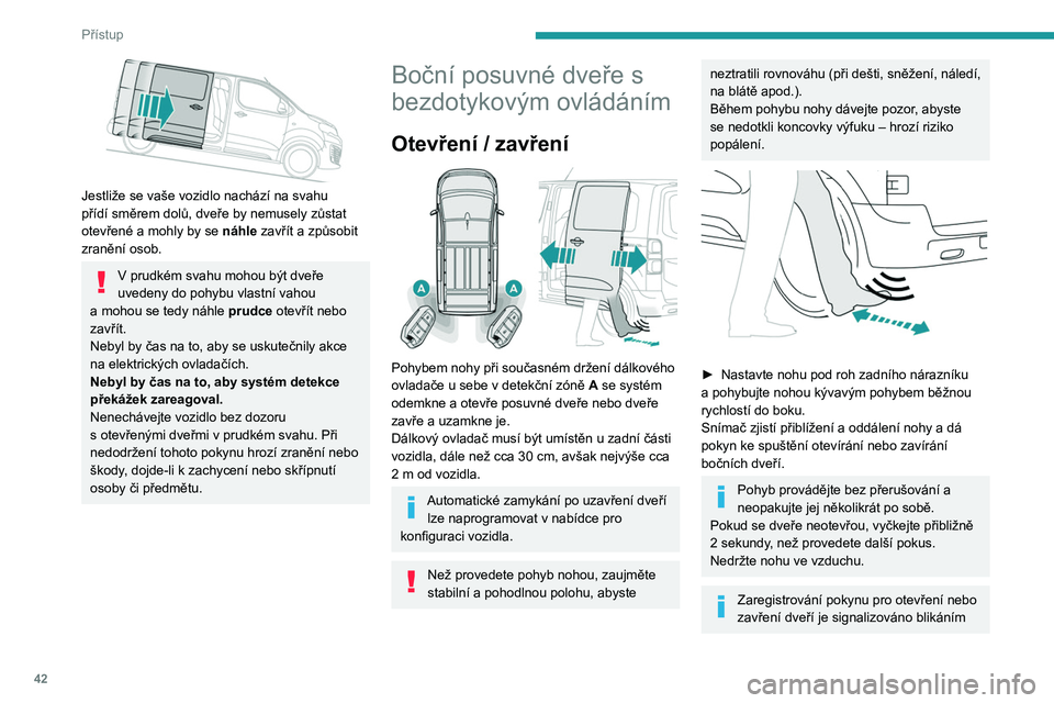 PEUGEOT EXPERT 2023 Návod na použití (in Czech) 42
Přístup
Jestliže se vaše vozidlo nachází na svahu
přídí směrem dolů, dveře by nemusely zůstat
otevřené a mohly by se náhle zavřít a
způsobit
zranění osob.
V prudkém s PEUGEOT EXPERT 2023 Návod na použití (in Czech) 42
Přístup
Jestliže se vaše vozidlo nachází na svahu
přídí směrem dolů, dveře by nemusely zůstat
otevřené a mohly by se náhle zavřít a
způsobit
zranění osob.
V prudkém s