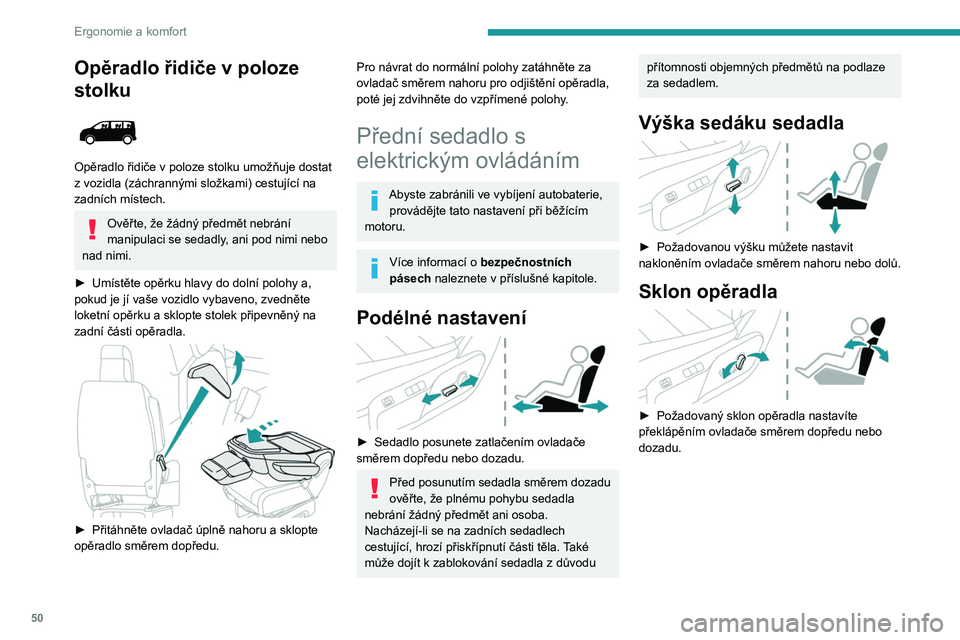 PEUGEOT EXPERT 2023  Návod na použití (in Czech) 50
Ergonomie a komfort
Opěradlo řidiče v poloze 
stolku
 
 
Opěradlo řidiče v poloze stolku umožňuje dostat 
z   vozidla (záchrannými složkami) cestující na 
zadních místech.
Ověřte, 