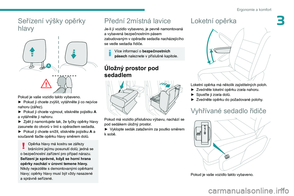 PEUGEOT EXPERT 2023  Návod na použití (in Czech) 51
Ergonomie a komfort
3Seřízení výšky opěrky 
hlavy
 
 
Pokud je vaše vozidlo takto vybaveno.
► Pokud ji chcete zvýšit, vytáhněte ji co nejvíce 
nahoru (zářez).
►
 
Pokud ji chcete 