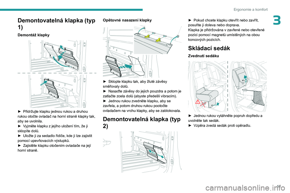 PEUGEOT EXPERT 2023  Návod na použití (in Czech) 55
Ergonomie a komfort
3Demontovatelná klapka (typ 
1)
Demontáž klapky 
 
► Přidržujte klapku jednou rukou a druhou 
rukou otočte ovladač na horní straně klapky tak, 
aby se uvolnila.
►
 