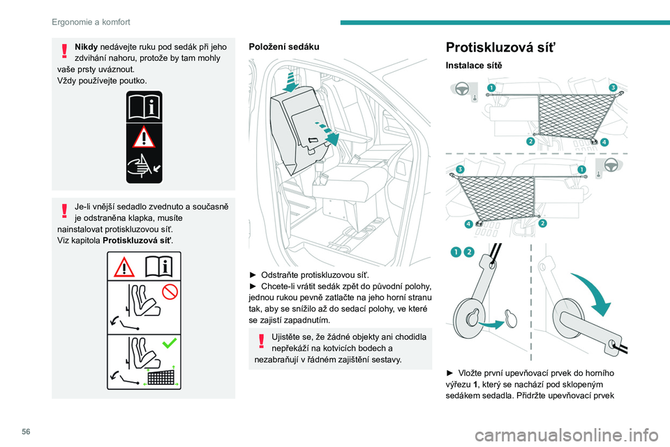 PEUGEOT EXPERT 2023  Návod na použití (in Czech) 56
Ergonomie a komfort
Nikdy nedávejte ruku pod sedák při jeho 
zdvihání nahoru, protože by tam mohly 
vaše prsty uváznout.
Vždy používejte poutko.
Je-li vnější sedadlo zvednuto a souča