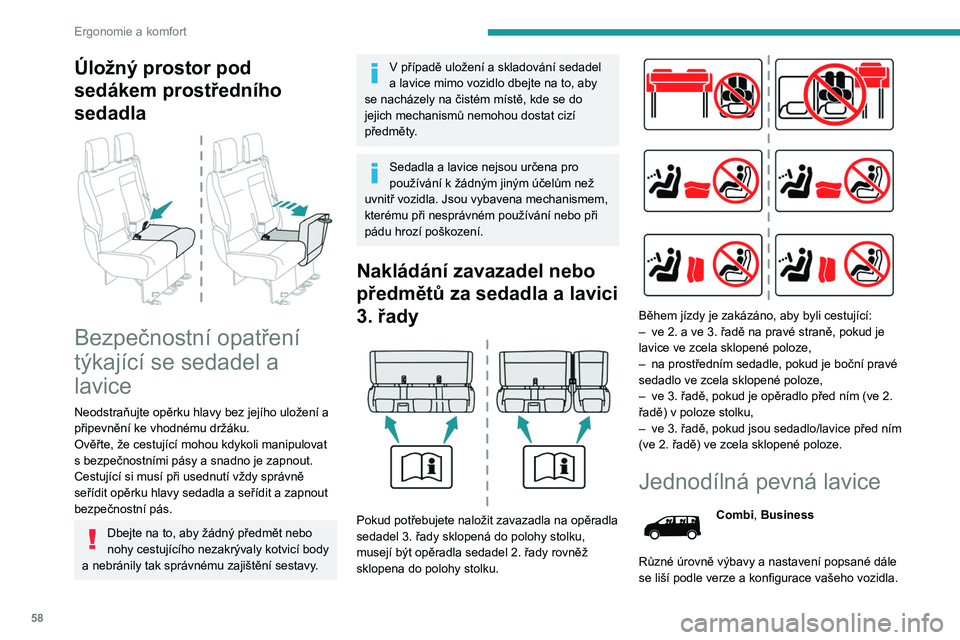 PEUGEOT EXPERT 2023  Návod na použití (in Czech) 58
Ergonomie a komfort
Úložný prostor pod 
sedákem prostředního 
sedadla
 
 
Bezpečnostní opatření 
týkající se sedadel a 
lavice
Neodstraňujte opěrku hlavy bez jejího uložení a 
př