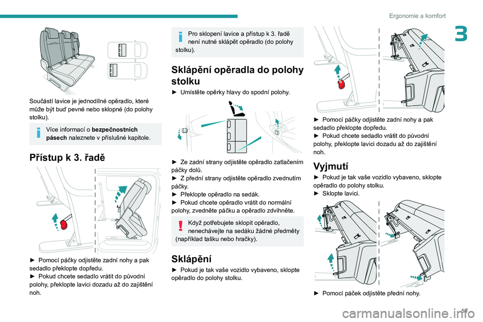 PEUGEOT EXPERT 2023  Návod na použití (in Czech) 59
Ergonomie a komfort
3
 
Součástí lavice je jednodílné opěradlo, které 
může být buď pevné nebo sklopné (do polohy 
stolku).
Více informací o bezpečnostních 
pásech  naleznete v   