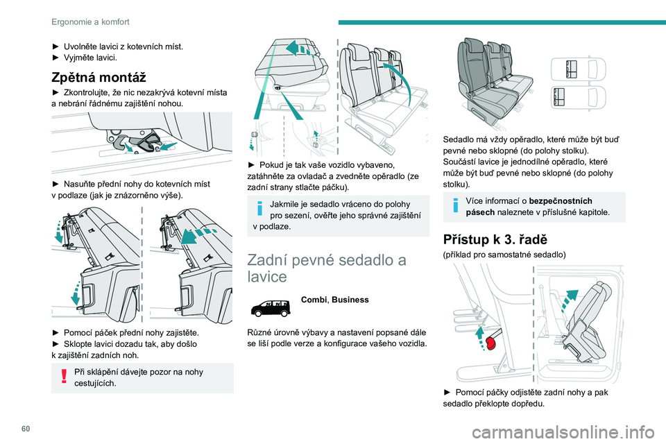 PEUGEOT EXPERT 2023  Návod na použití (in Czech) 60
Ergonomie a komfort
► Uvolněte lavici z  kotevních míst.
►  V yjměte lavici.
Zpětná montáž
► Zkontrolujte, že nic nezakrývá kotevní místa 
a   nebrání řádnému zajištění n
