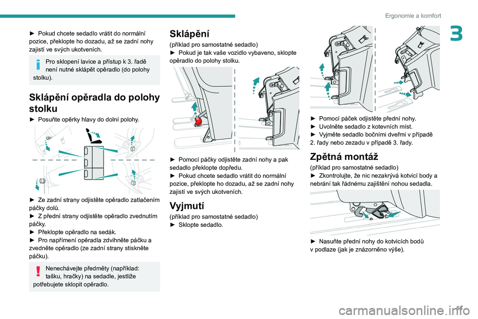 PEUGEOT EXPERT 2023  Návod na použití (in Czech) 61
Ergonomie a komfort
3► Pokud chcete sedadlo vrátit do normální 
pozice, překlopte ho dozadu, až se zadní nohy 
zajistí ve svých ukotveních.
Pro sklopení lavice a přístup k 3. řadě 
