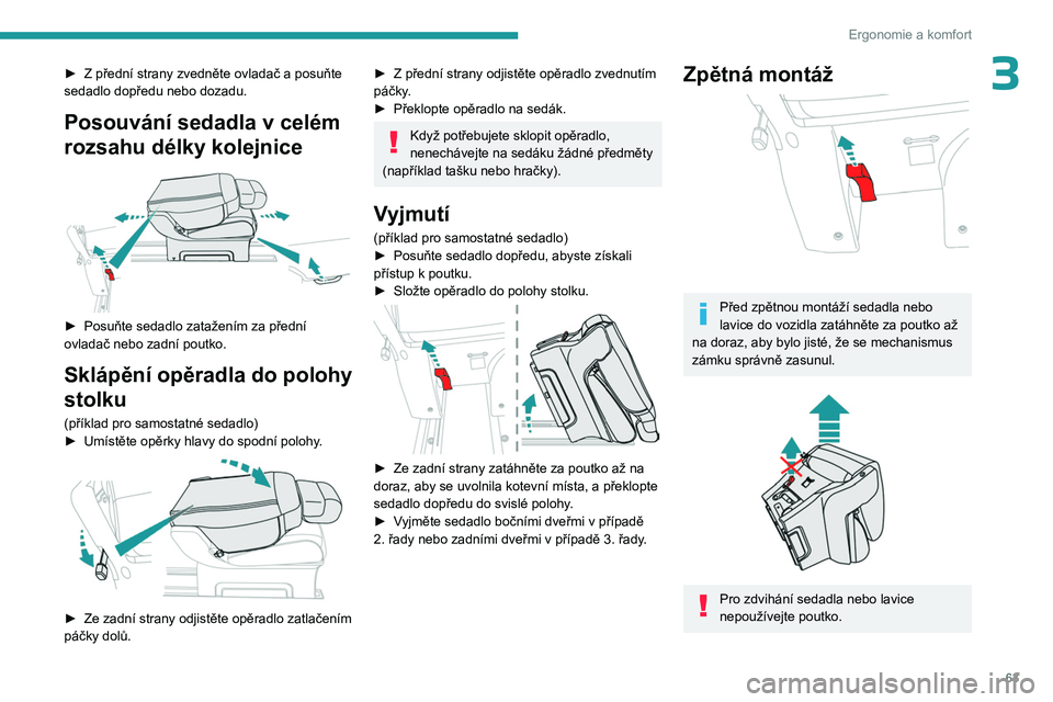 PEUGEOT EXPERT 2023  Návod na použití (in Czech) 63
Ergonomie a komfort
3► Z  přední strany zvedněte ovladač a   posuňte 
sedadlo dopředu nebo dozadu.
Posouvání sedadla v celém 
rozsahu délky kolejnice
 
 
► Posuňte sedadlo zatažení