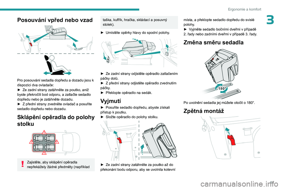 PEUGEOT EXPERT 2023  Návod na použití (in Czech) 65
Ergonomie a komfort
3Posouvání vpřed nebo vzad 
 
Pro posouvání sedadla dopředu a dozadu jsou k 
dispozici dva ovladače:
► 
Ze zadní strany zatáhněte za poutko, aniž 
byste překročil