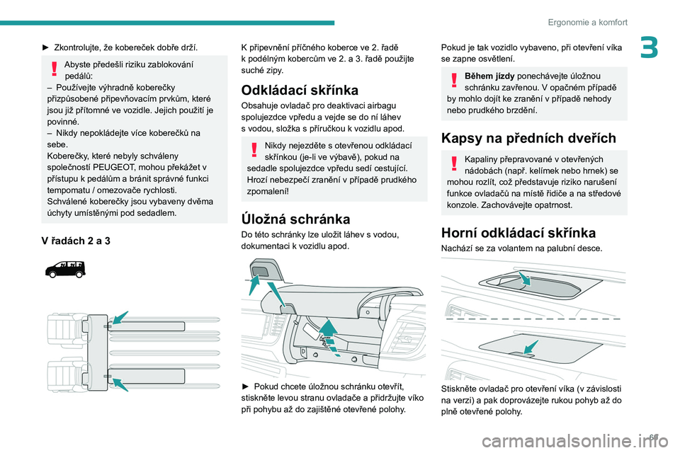 PEUGEOT EXPERT 2023 Návod na použití (in Czech) 69
Ergonomie a komfort
3► Zkontrolujte, že kobereček dobře drží.
Abyste předešli riziku zablokování pedálů:
–
Používejte výhradně koberečky
přizpůsobené připevňovacím prvk PEUGEOT EXPERT 2023 Návod na použití (in Czech) 69
Ergonomie a komfort
3► Zkontrolujte, že kobereček dobře drží.
Abyste předešli riziku zablokování pedálů:
–
Používejte výhradně koberečky
přizpůsobené připevňovacím prvk