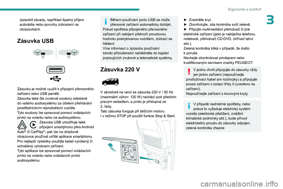 PEUGEOT EXPERT 2023 Návod na použití (in Czech) 71
Ergonomie a komfort
3způsobit závady, například špatný příjem
autorádia nebo poruchy zobrazení na
obrazovkách.
Zásuvka USB
Zásuvku je možné využít k připojení přenosné PEUGEOT EXPERT 2023 Návod na použití (in Czech) 71
Ergonomie a komfort
3způsobit závady, například špatný příjem
autorádia nebo poruchy zobrazení na
obrazovkách.
Zásuvka USB
Zásuvku je možné využít k připojení přenosné