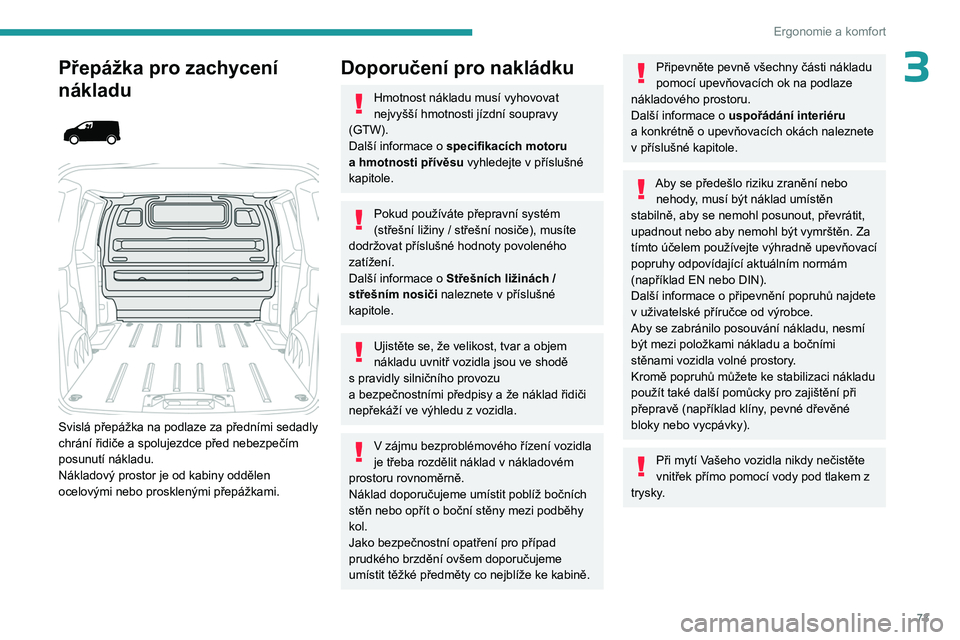 PEUGEOT EXPERT 2023 Návod na použití (in Czech) 73
Ergonomie a komfort
3Přepážka pro zachycení
nákladu
Svislá přepážka na podlaze za předními sedadly
chrání řidiče a spolujezdce před nebezpečím
posunutí nákladu.
Nákl PEUGEOT EXPERT 2023 Návod na použití (in Czech) 73
Ergonomie a komfort
3Přepážka pro zachycení
nákladu
Svislá přepážka na podlaze za předními sedadly
chrání řidiče a spolujezdce před nebezpečím
posunutí nákladu.
Nákl