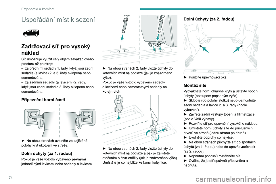 PEUGEOT EXPERT 2023 Návod na použití (in Czech) 74
Ergonomie a komfort
Uspořádání míst k sezení
Zadržovací síť pro vysoký
náklad
Síť umožňuje využít celý objem zavazadlového
prostoru až po strop:
–
za předními sedadly PEUGEOT EXPERT 2023 Návod na použití (in Czech) 74
Ergonomie a komfort
Uspořádání míst k sezení
Zadržovací síť pro vysoký
náklad
Síť umožňuje využít celý objem zavazadlového
prostoru až po strop:
–
za předními sedadly
