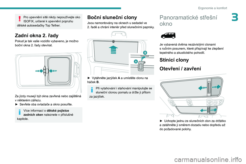 PEUGEOT EXPERT 2023 Návod na použití (in Czech) 75
Ergonomie a komfort
3Pro upevnění sítě nikdy nepoužívejte oko
ISOFIX, určené k upevnění popruhu
dětské autosedačky Top Tether.
Zadní okna 2. řady
Pokud je tak vaše vozidlo vybaven PEUGEOT EXPERT 2023 Návod na použití (in Czech) 75
Ergonomie a komfort
3Pro upevnění sítě nikdy nepoužívejte oko
ISOFIX, určené k upevnění popruhu
dětské autosedačky Top Tether.
Zadní okna 2. řady
Pokud je tak vaše vozidlo vybaven