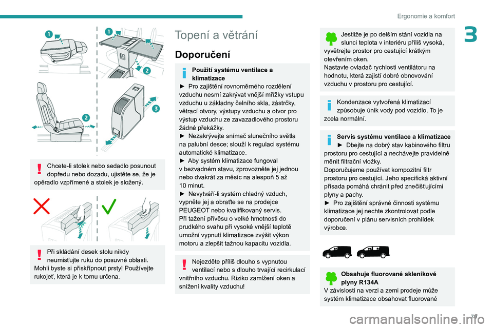 PEUGEOT EXPERT 2023  Návod na použití (in Czech) 79
Ergonomie a komfort
3
 
Chcete-li stolek nebo sedadlo posunout 
dopředu nebo dozadu, ujistěte se, že je 
opěradlo vzpřímené a stolek je složený.
 
 
Při skládání desek stolu nikdy 
neu