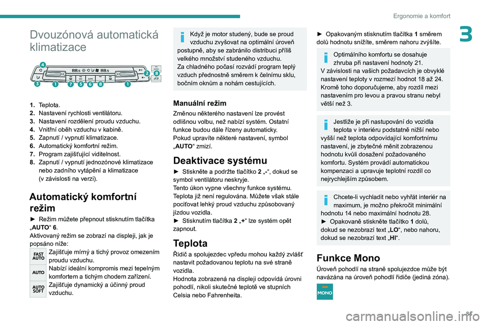 PEUGEOT EXPERT 2023  Návod na použití (in Czech) 81
Ergonomie a komfort
3Dvouzónová automatická 
klimatizace
 
 
1.Teplota.
2. Nastavení rychlosti ventilátoru.
3. Nastavení rozdělení proudu vzduchu.
4. Vnitřní oběh vzduchu v
  kabině.
5.