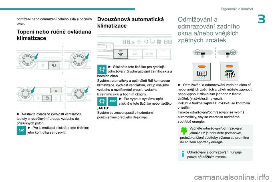 PEUGEOT EXPERT 2023  Návod na použití (in Czech) 83
Ergonomie a komfort
3odmlžení nebo odmrazení čelního skla a bočních 
oken.
Topení  nebo ručně ovládaná 
klimatizace
 
 
 
 
► Nastavte ovladače rychlosti ventilátoru, 
teploty a roz