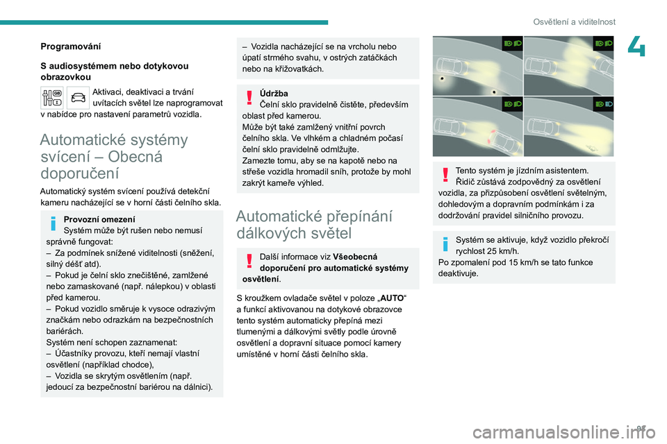 PEUGEOT EXPERT 2023 Návod na použití (in Czech) 93
Osvětlení a viditelnost
4Programování
S audiosystémem nebo dotykovou
obrazovkou
Aktivaci, deaktivaci a trvání
uvítacích světel lze naprogramovat
v nabídce pro nastavení parametrů v PEUGEOT EXPERT 2023 Návod na použití (in Czech) 93
Osvětlení a viditelnost
4Programování
S audiosystémem nebo dotykovou
obrazovkou
Aktivaci, deaktivaci a trvání
uvítacích světel lze naprogramovat
v nabídce pro nastavení parametrů v