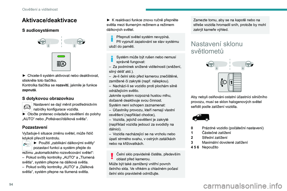 PEUGEOT EXPERT 2023 Návod na použití (in Czech) 94
Osvětlení a viditelnost
Aktivace/deaktivace
S audiosystémem
► Chcete-li systém aktivovat nebo deaktivovat,
stiskněte toto tlačítko.
Kontrolka tlačítka se
rozsvítí, jakmile je PEUGEOT EXPERT 2023 Návod na použití (in Czech) 94
Osvětlení a viditelnost
Aktivace/deaktivace
S audiosystémem
► Chcete-li systém aktivovat nebo deaktivovat,
stiskněte toto tlačítko.
Kontrolka tlačítka se
rozsvítí, jakmile je