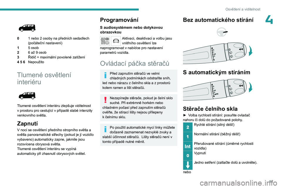 PEUGEOT EXPERT 2023 Návod na použití (in Czech) 95
Osvětlení a viditelnost
4
01 nebo 2 osoby na předních sedadlech
(počáteční nastavení)
1 5
osob
2 6 až
9 osob
3 Řidič + maximální povolené zatížení
4 5 6 Nepoužito
Tlume PEUGEOT EXPERT 2023 Návod na použití (in Czech) 95
Osvětlení a viditelnost
4
01 nebo 2 osoby na předních sedadlech
(počáteční nastavení)
1 5
osob
2 6 až
9 osob
3 Řidič + maximální povolené zatížení
4 5 6 Nepoužito
Tlume