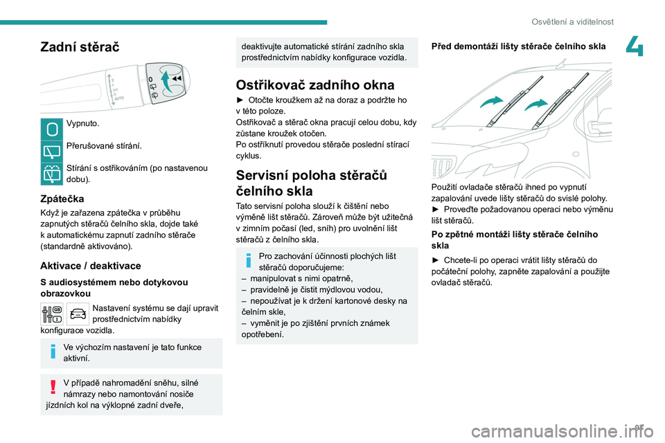 PEUGEOT EXPERT 2023 Návod na použití (in Czech) 97
Osvětlení a viditelnost
4Zadní stěrač
Vypnuto.
Přerušované stírání.
Stírání s ostřikováním (po nastavenou
dobu).
Zpátečka
Když je zařazena zpátečka v průběhu
zapnut PEUGEOT EXPERT 2023 Návod na použití (in Czech) 97
Osvětlení a viditelnost
4Zadní stěrač
Vypnuto.
Přerušované stírání.
Stírání s ostřikováním (po nastavenou
dobu).
Zpátečka
Když je zařazena zpátečka v průběhu
zapnut