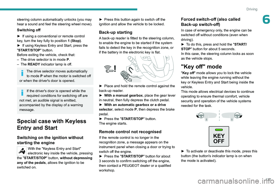 PEUGEOT EXPERT 2022 User Guide 137
Driving
6steering column automatically unlocks (you may 
hear a sound and feel the steering wheel move).
Switching off
► If using a conventional or remote control 
key ,   turn the key fully to 