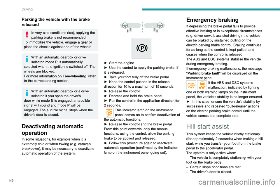 PEUGEOT EXPERT 2022 Owners Manual 140
Driving
Parking the vehicle with the brake
released
In very cold conditions (ice), applying the
parking brake is not recommended.
To immobilise the vehicle, engage a gear or
place the chocks ag PEUGEOT EXPERT 2022 Owners Manual 140
Driving
Parking the vehicle with the brake
released
In very cold conditions (ice), applying the
parking brake is not recommended.
To immobilise the vehicle, engage a gear or
place the chocks ag