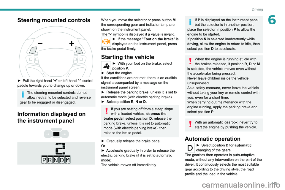 PEUGEOT EXPERT 2022 Owners Manual 143
Driving
6Steering mounted controls
► Pull the right-hand "+ " or left-hand "-" control
paddle towards you to change up or down.
The steering mounted controls do not allow n PEUGEOT EXPERT 2022 Owners Manual 143
Driving
6Steering mounted controls
► Pull the right-hand "+ " or left-hand "-" control
paddle towards you to change up or down.
The steering mounted controls do not allow n