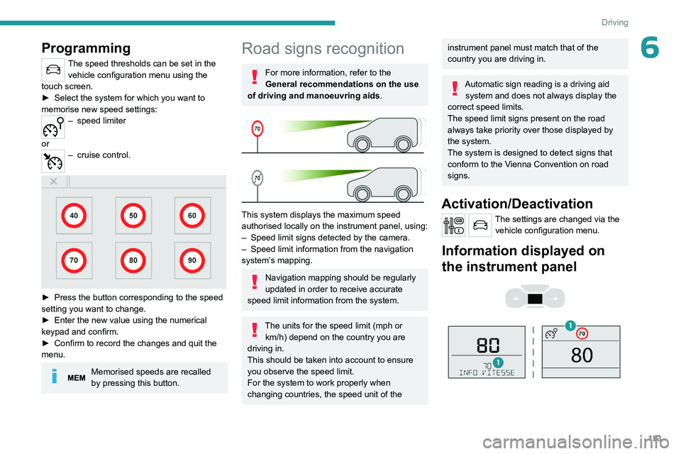 PEUGEOT EXPERT 2022  Owners Manual 153
Driving
6Programming
The speed thresholds can be set in the vehicle configuration menu using the 
touch screen.
►
 
Select the system for which you want to 
memorise new speed settings:
– spee