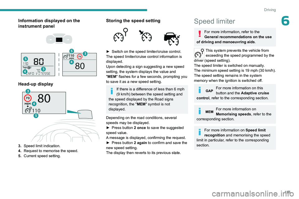 PEUGEOT EXPERT 2022 Owners Manual 155
Driving
6Information displayed on the
instrument panel
Head-up display
3. Speed limit indication.
4. Request to memorise the speed.
5. Current speed setting.
Storing the speed setting
PEUGEOT EXPERT 2022 Owners Manual 155
Driving
6Information displayed on the
instrument panel
Head-up display
3. Speed limit indication.
4. Request to memorise the speed.
5. Current speed setting.
Storing the speed setting