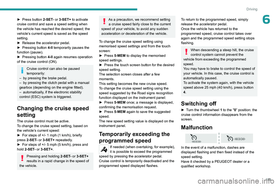 PEUGEOT EXPERT 2022 Owners Manual 159
Driving
6► Press button 2-SET- or 3-SET+ to activate 
cruise control and save a speed setting when 
the vehicle has reached the desired speed; the 
vehicle’s current speed is saved as the spee