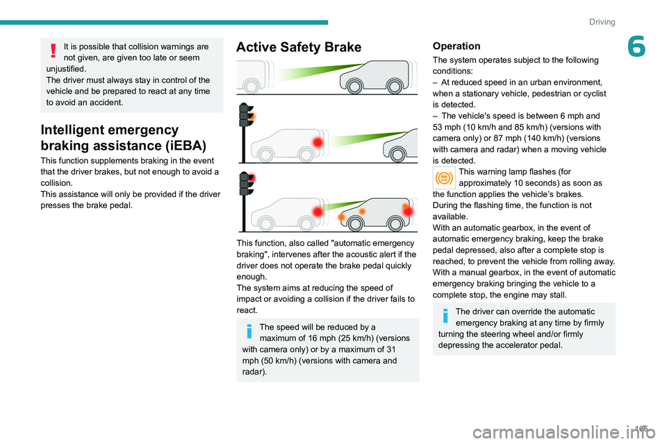 PEUGEOT EXPERT 2022 Owners Manual 165
Driving
6It is possible that collision warnings are
not given, are given too late or seem
unjustified.
The driver must always stay in control of the
vehicle and be prepared to react at any time PEUGEOT EXPERT 2022 Owners Manual 165
Driving
6It is possible that collision warnings are
not given, are given too late or seem
unjustified.
The driver must always stay in control of the
vehicle and be prepared to react at any time