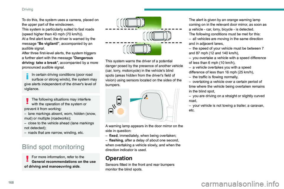 PEUGEOT EXPERT 2022 User Guide 168
Driving
To do this, the system uses a camera, placed on
the upper part of the windscreen.
This system is particularly suited to fast roads
(speed higher than 43 mph (70 km/h)).
At a first alert PEUGEOT EXPERT 2022 User Guide 168
Driving
To do this, the system uses a camera, placed on
the upper part of the windscreen.
This system is particularly suited to fast roads
(speed higher than 43 mph (70 km/h)).
At a first alert