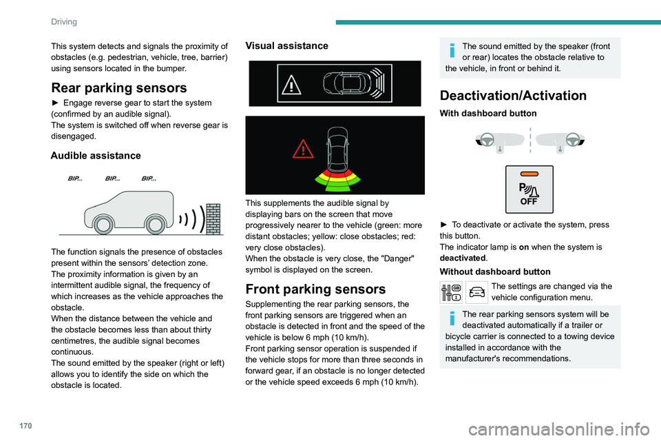PEUGEOT EXPERT 2022 User Guide 170
Driving
This system detects and signals the proximity of
obstacles (e.g. pedestrian, vehicle, tree, barrier)
using sensors located in the bumper.
Rear parking sensors
► Engage reverse gear t PEUGEOT EXPERT 2022 User Guide 170
Driving
This system detects and signals the proximity of
obstacles (e.g. pedestrian, vehicle, tree, barrier)
using sensors located in the bumper.
Rear parking sensors
► Engage reverse gear t