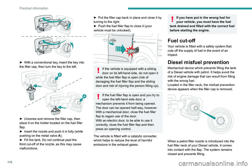 PEUGEOT EXPERT 2022  Owners Manual 176
Practical information
 
► With a conventional key, insert the key into 
the filler cap, then turn the key to the left.
 
 
► Unscrew and remove the filler cap, then 
place it on the holder loc