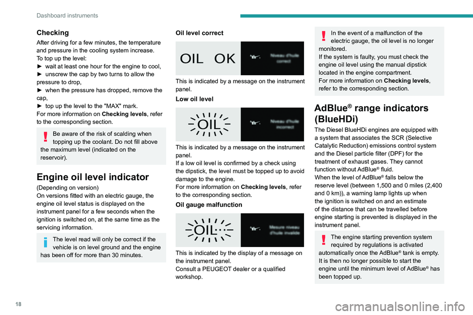 PEUGEOT EXPERT 2022 Owners Manual 18
Dashboard instruments
Checking
After driving for a few minutes, the temperature
and pressure in the cooling system increase.
To top up the level:
►
wait at least one hour for the engine to cool PEUGEOT EXPERT 2022 Owners Manual 18
Dashboard instruments
Checking
After driving for a few minutes, the temperature
and pressure in the cooling system increase.
To top up the level:
►
wait at least one hour for the engine to cool