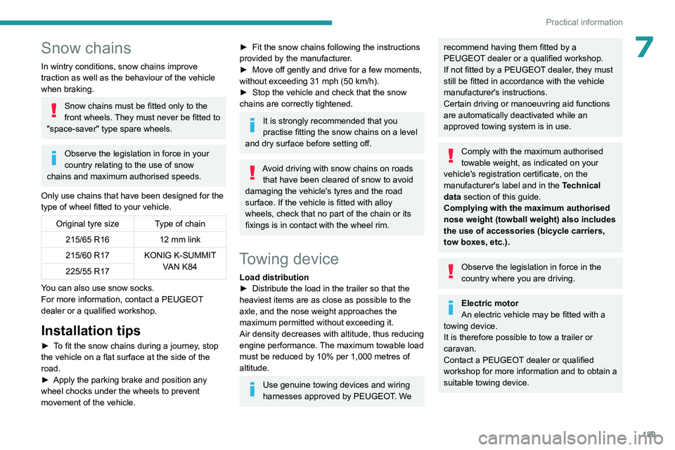 PEUGEOT EXPERT 2022 Owners Manual 189
Practical information
7Snow chains
In wintry conditions, snow chains improve 
traction as well as the behaviour of the vehicle 
when braking.
Snow chains must be fitted only to the 
front wheels. 