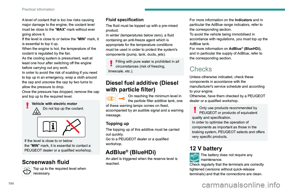 PEUGEOT EXPERT 2022 Owners Guide 194
Practical information
A level of coolant that is too low risks causing 
major damage to the engine; the coolant level 
must be close to the "MAX" mark without ever 
going above it.
If the 