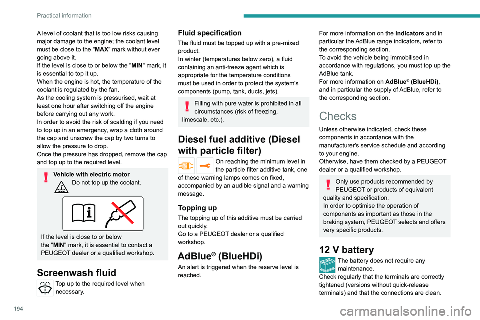 PEUGEOT EXPERT 2022  Owners Manual 194
Practical information
A level of coolant that is too low risks causing 
major damage to the engine; the coolant level 
must be close to the "MAX" mark without ever 
going above it.
If the 