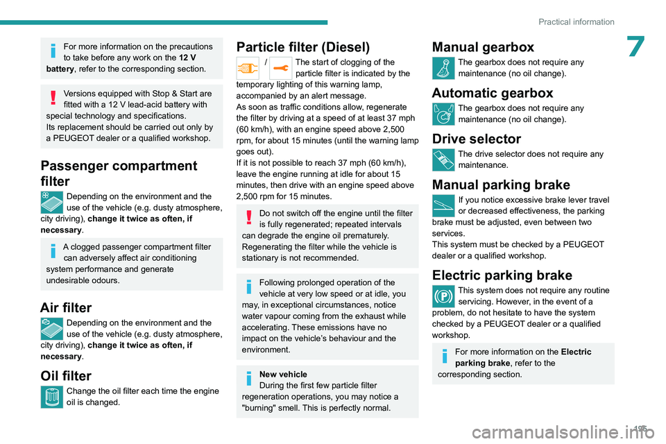 PEUGEOT EXPERT 2022 Owners Guide 195
Practical information
7For more information on the precautions 
to take before any work on the 12  V 
battery, refer to the corresponding section.
Versions equipped with Stop & Start are 
fitted w