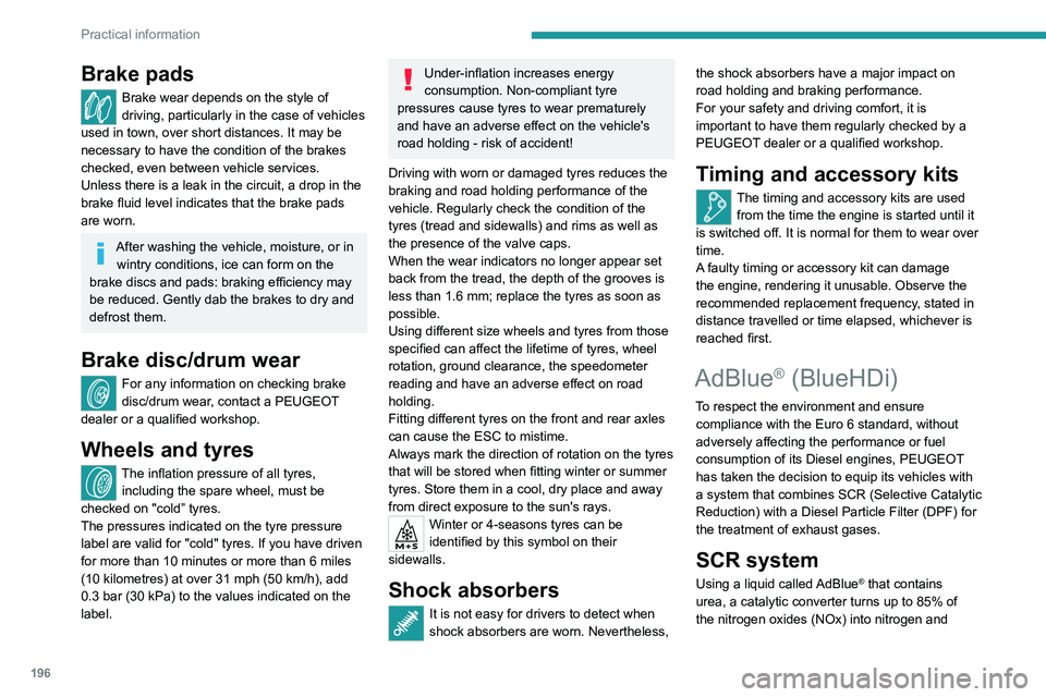 PEUGEOT EXPERT 2022  Owners Manual 196
Practical information
Brake pads
Brake wear depends on the style of 
driving, particularly in the case of vehicles 
used in town, over short distances. It may be 
necessary to have the condition o